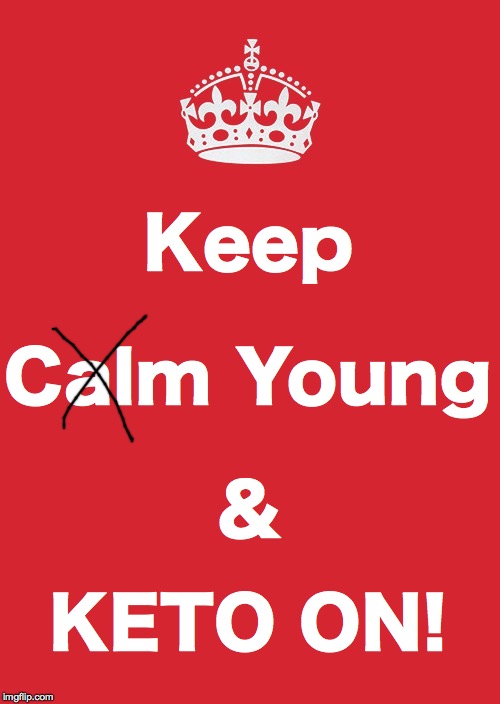 Keep Young & Keto On | Keep; Calm Young; &; KETO ON! | made w/ Imgflip meme maker