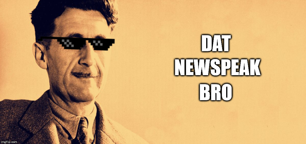 George Orwell | NEWSPEAK; DAT; BRO | image tagged in george orwell | made w/ Imgflip meme maker