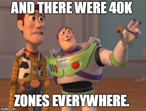 X, X Everywhere Meme | AND THERE WERE 40K; ZONES EVERYWHERE. | image tagged in memes,x x everywhere | made w/ Imgflip meme maker