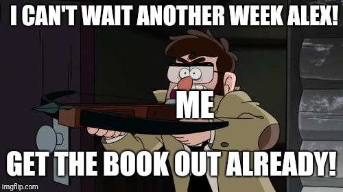 Who's hyped for the Gravity Falls comic coming out next week? | I CAN'T WAIT ANOTHER WEEK ALEX! ME; GET THE BOOK OUT ALREADY! | image tagged in gravity falls | made w/ Imgflip meme maker