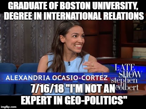 Truth be told | GRADUATE OF BOSTON UNIVERSITY, DEGREE IN INTERNATIONAL RELATIONS; 7/16/18 "I'M NOT AN EXPERT IN GEO-POLITICS" | image tagged in communist socialist,college liberal | made w/ Imgflip meme maker