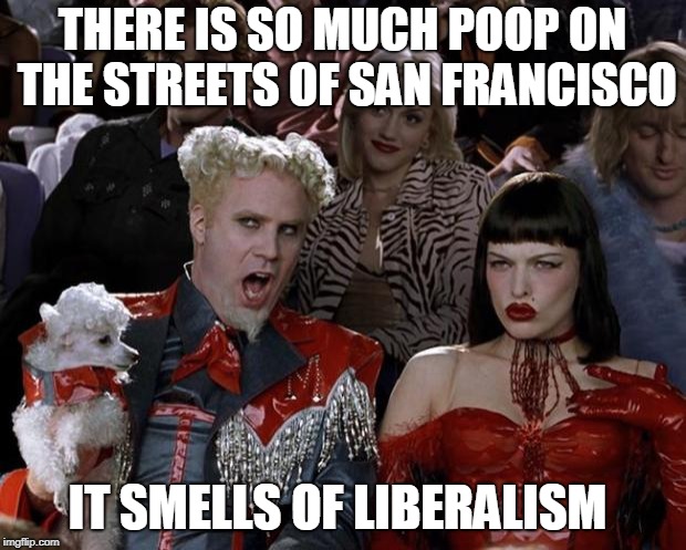 Mugatu So Hot Right Now Meme | THERE IS SO MUCH POOP ON THE STREETS OF SAN FRANCISCO; IT SMELLS OF LIBERALISM | image tagged in memes,mugatu so hot right now | made w/ Imgflip meme maker