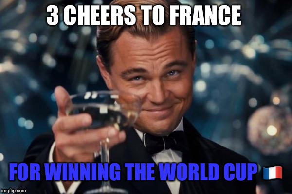 FRANCE WON THE WORLD CUP!!  | 3 CHEERS TO FRANCE; FOR WINNING THE WORLD CUP 🇫🇷 | image tagged in memes,leonardo dicaprio cheers,world cup,soccer,france,football | made w/ Imgflip meme maker