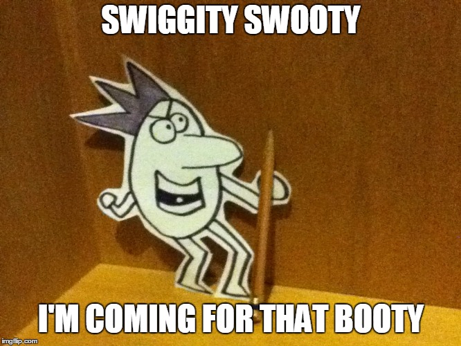 Swiggity Swooty, I'm Coming For That Booty | SWIGGITY SWOOTY; I'M COMING FOR THAT BOOTY | image tagged in swiggity swooty | made w/ Imgflip meme maker