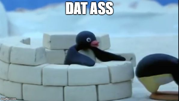 Pingu | DAT ASS | image tagged in pingu sees that ass,pingu | made w/ Imgflip meme maker