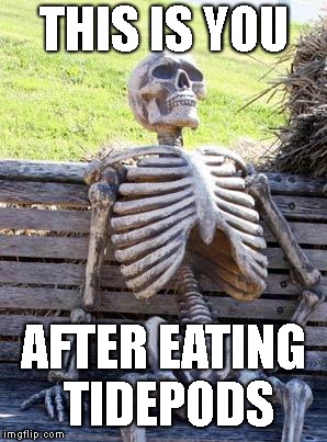 Waiting Skeleton Meme | THIS IS YOU; AFTER EATING TIDEPODS | image tagged in memes,waiting skeleton | made w/ Imgflip meme maker