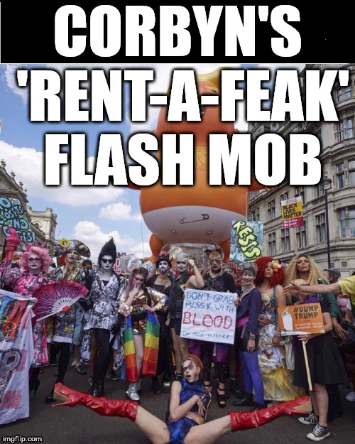 Corbyn's 'rent-a-freak' flash mob | CORBYN'S 'RENT-A-FEAK' FLASH MOB | image tagged in corbyn eww,momentum students,can't trust labour,wearecorbyn,gtto jc4pm,labourisdead | made w/ Imgflip meme maker