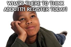 WHAT'S THERE TO THINK ABOUT!?!
REGISTER TODAY! | image tagged in thinking kid | made w/ Imgflip meme maker