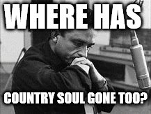 WHERE HAS COUNTRY SOUL GONE TOO? | made w/ Imgflip meme maker