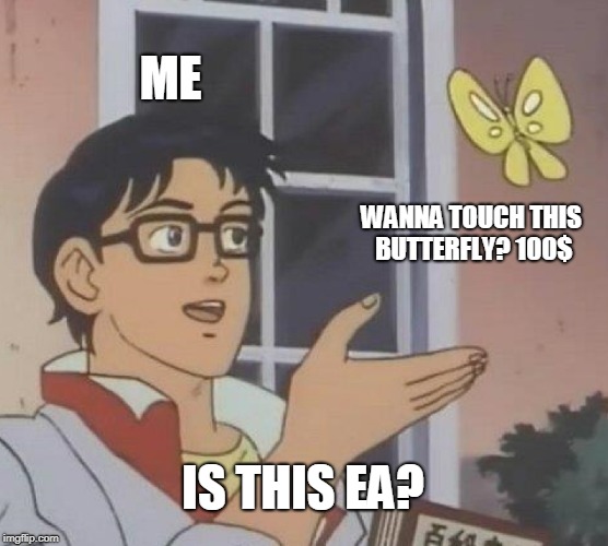 Is This A Pigeon Meme | ME; WANNA TOUCH THIS BUTTERFLY? 100$; IS THIS EA? | image tagged in memes,is this a pigeon | made w/ Imgflip meme maker