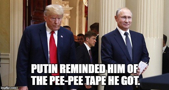 Pee-Pee Tape | PUTIN REMINDED HIM OF THE PEE-PEE TAPE HE GOT. | image tagged in trump,pution,treason,traitor | made w/ Imgflip meme maker
