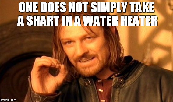 One Does Not Simply Meme | ONE DOES NOT SIMPLY TAKE A SHART IN A WATER HEATER | image tagged in memes,one does not simply | made w/ Imgflip meme maker