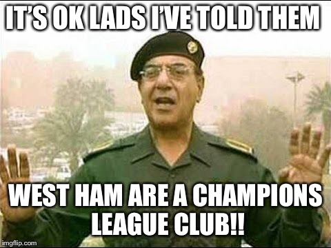 Chemical Ali | IT’S OK LADS I’VE TOLD THEM; WEST HAM ARE A CHAMPIONS LEAGUE CLUB!! | image tagged in chemical ali | made w/ Imgflip meme maker