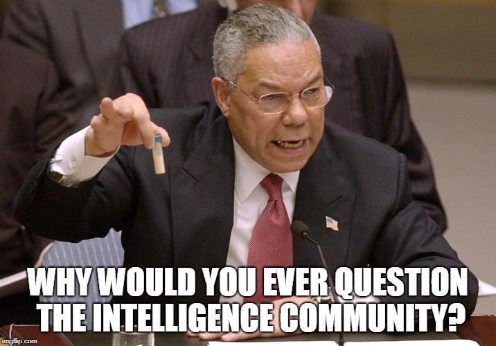 Colin Powell | WHY WOULD YOU EVER QUESTION THE INTELLIGENCE COMMUNITY? | image tagged in colin powell | made w/ Imgflip meme maker