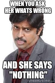 Angry Indian | WHEN YOU ASK HER WHATS WRONG; AND SHE SAYS "NOTHING" | image tagged in angry indian | made w/ Imgflip meme maker