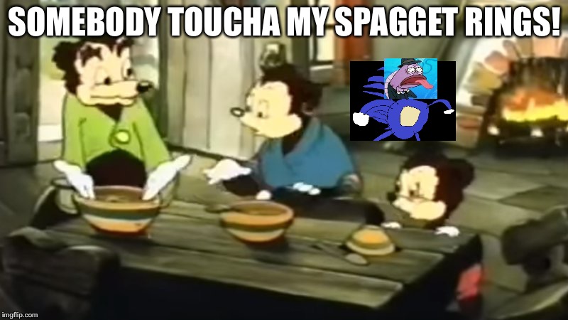 Don’t tell him sanic ate his spaghet rings.. | SOMEBODY TOUCHA MY SPAGGET RINGS! | image tagged in somebody toucha my spaghet | made w/ Imgflip meme maker