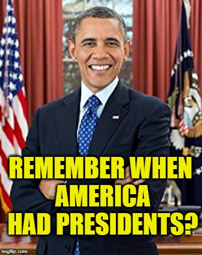 Remember presidents? | REMEMBER WHEN AMERICA HAD PRESIDENTS? | image tagged in obama,barack obama,trump,donald trump,politics,history | made w/ Imgflip meme maker