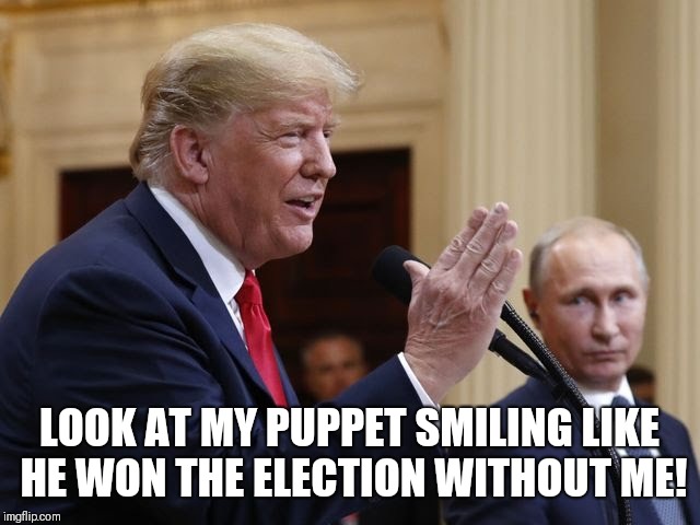 LOOK AT MY PUPPET SMILING LIKE HE WON THE ELECTION WITHOUT ME! | image tagged in trump | made w/ Imgflip meme maker