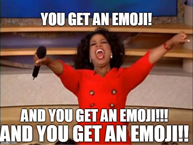 You get an Emoji! | YOU GET AN EMOJI! AND YOU GET AN EMOJI!!! AND YOU GET AN EMOJI!! | image tagged in memes,oprah you get a | made w/ Imgflip meme maker
