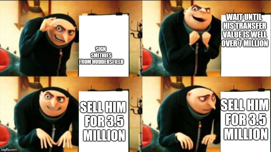 Gru Diabolical Plan Fail | WAIT UNTIL HIS TRANSFER VALUE IS WELL OVER 7 MILLION; SIGN SMITHIES FROM HUDDERSFIELD; SELL HIM FOR 3.5 MILLION; SELL HIM FOR 3.5 MILLION | image tagged in gru diabolical plan fail | made w/ Imgflip meme maker