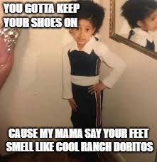 YOU GOTTA KEEP YOUR SHOES ON; CAUSE MY MAMA SAY YOUR FEET SMELL LIKE COOL RANCH DORITOS | image tagged in cardi | made w/ Imgflip meme maker