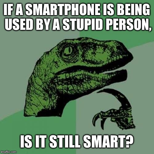 Philosoraptor Meme | IF A SMARTPHONE IS BEING USED BY A STUPID PERSON, IS IT STILL SMART? | image tagged in memes,philosoraptor | made w/ Imgflip meme maker