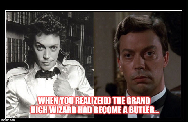 WHEN YOU REALIZE(D) THE GRAND HIGH WIZARD HAD BECOME A BUTLER... | made w/ Imgflip meme maker