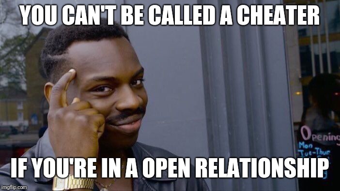 Roll Safe Think About It | YOU CAN'T BE CALLED A CHEATER; IF YOU'RE IN A OPEN RELATIONSHIP | image tagged in memes,roll safe think about it | made w/ Imgflip meme maker