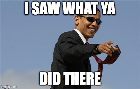 Cool Obama | I SAW WHAT YA; DID THERE | image tagged in memes,cool obama | made w/ Imgflip meme maker