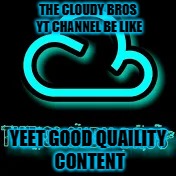 YEET CHECK OUT THE CHANNEL | THE CLOUDY BROS YT CHANNEL BE LIKE; YEET GOOD QUAILITY CONTENT | image tagged in good quality,bad vids,yt channel,2 ppl channel,dead channel | made w/ Imgflip meme maker
