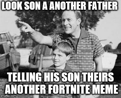 Look Son Meme | LOOK SON
A ANOTHER FATHER TELLING HIS SON THEIRS ANOTHER FORTNITE MEME | image tagged in memes,look son | made w/ Imgflip meme maker