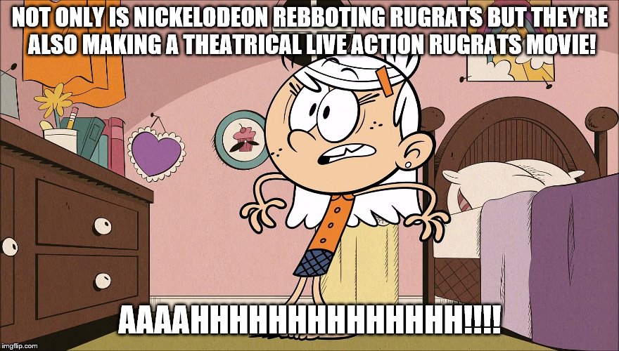 Linka Reacts to Rugrats reboot | NOT ONLY IS NICKELODEON REBBOTING RUGRATS BUT THEY'RE ALSO MAKING A THEATRICAL LIVE ACTION RUGRATS MOVIE! AAAAHHHHHHHHHHHHHH!!!! | image tagged in the loud house | made w/ Imgflip meme maker