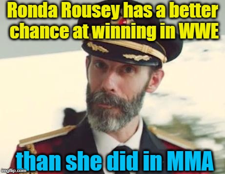 Captain Obvious | Ronda Rousey has a better chance at winning in WWE; than she did in MMA | image tagged in captain obvious | made w/ Imgflip meme maker