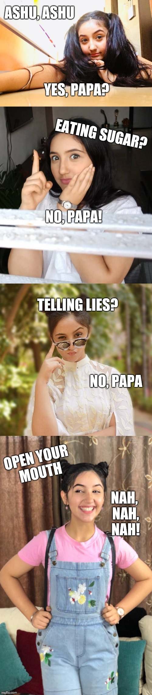 Memes | ASHU, ASHU; YES, PAPA? EATING SUGAR? NO, PAPA! TELLING LIES? NO, PAPA; NAH, NAH, NAH! OPEN YOUR MOUTH | image tagged in funny memes | made w/ Imgflip meme maker