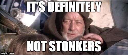 These Aren't The Droids You Were Looking For Meme | IT'S DEFINITELY; NOT STONKERS | image tagged in memes,these arent the droids you were looking for | made w/ Imgflip meme maker