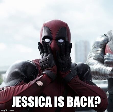 Deadpool Surprised | JESSICA IS BACK? | image tagged in memes,deadpool surprised | made w/ Imgflip meme maker