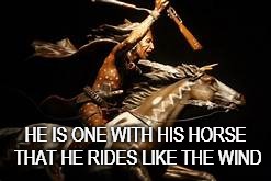 Ride Like The Wind | HE IS ONE WITH HIS HORSE THAT HE RIDES LIKE THE WIND | image tagged in native american,native americans,american indian,tribe,chief | made w/ Imgflip meme maker
