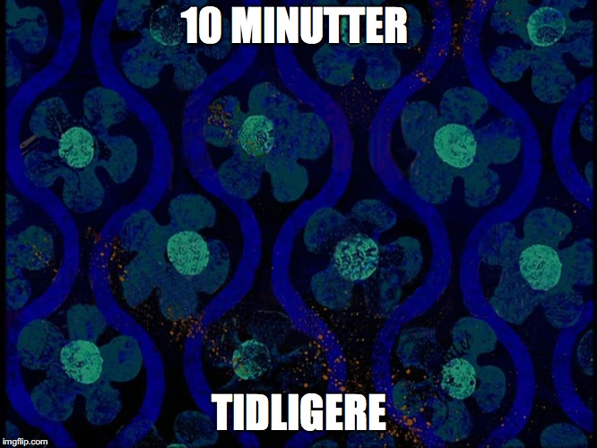 Spongebob time card blank | 10 MINUTTER; TIDLIGERE | image tagged in spongebob time card blank | made w/ Imgflip meme maker