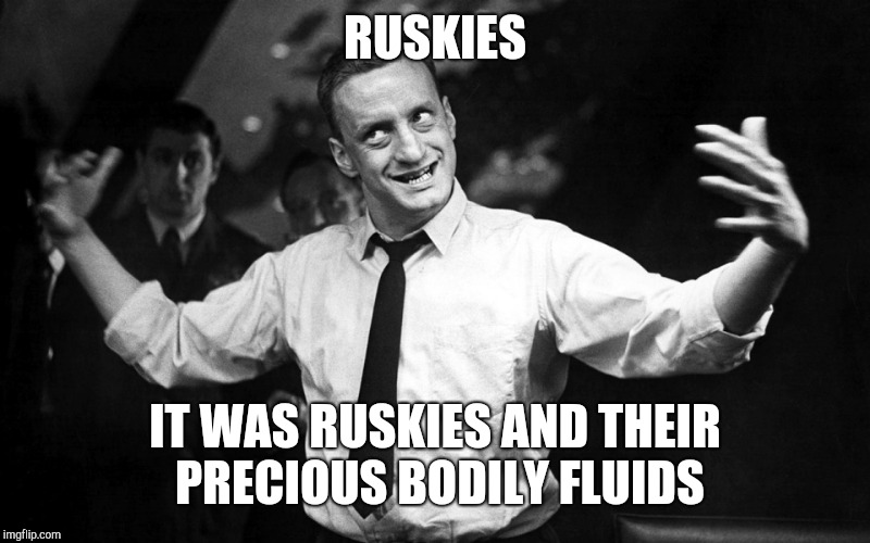 George C Scott | RUSKIES; IT WAS RUSKIES AND THEIR PRECIOUS BODILY FLUIDS | image tagged in george c scott | made w/ Imgflip meme maker