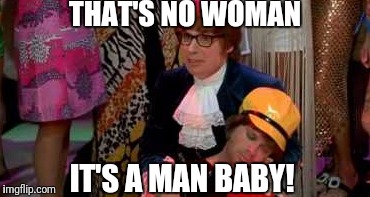 THAT'S NO WOMAN IT'S A MAN BABY! | made w/ Imgflip meme maker