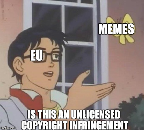 Is This A Pigeon Meme | MEMES; EU; IS THIS AN UNLICENSED COPYRIGHT INFRINGEMENT | image tagged in memes,is this a pigeon | made w/ Imgflip meme maker