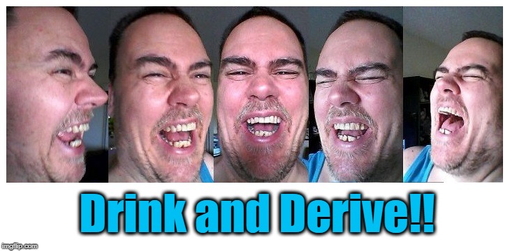 LOL | Drink and Derive!! | image tagged in lol | made w/ Imgflip meme maker
