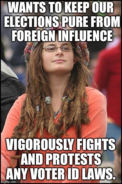 College Liberal | WANTS TO KEEP OUR ELECTIONS PURE FROM FOREIGN INFLUENCE; VIGOROUSLY FIGHTS AND PROTESTS  ANY VOTER ID LAWS. | image tagged in memes,college liberal | made w/ Imgflip meme maker