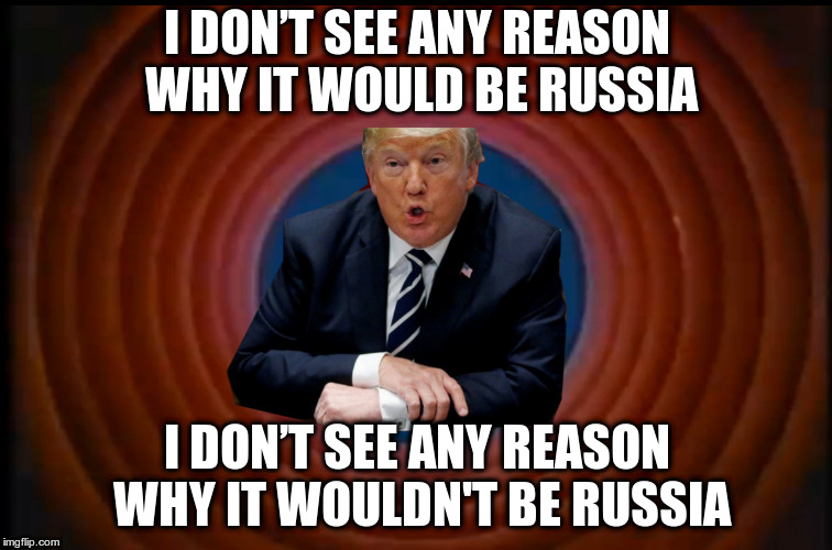 Th-Th... That's all, folks! | I DON’T SEE ANY REASON WHY IT WOULD BE RUSSIA; I DON’T SEE ANY REASON WHY IT WOULDN'T BE RUSSIA | image tagged in trump,putin,russian meddling,elections,collusion,looney tunes | made w/ Imgflip meme maker
