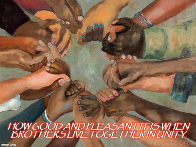 Psalms 133:1 Brothers living in Unity | HOW GOOD AND PLEASANT IT IS WHEN BROTHERS LIVE TOGETHER IN UNITY. | image tagged in bible,bible verse,holy bible,holy spirit,verse,god | made w/ Imgflip meme maker