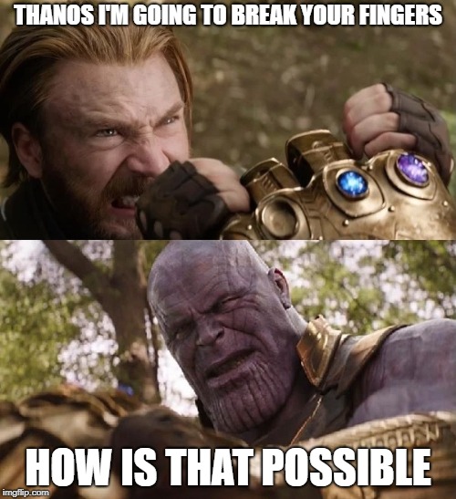 Avengers Infinity War Cap vs Thanos | THANOS I'M GOING TO BREAK YOUR FINGERS; HOW IS THAT POSSIBLE | image tagged in avengers infinity war cap vs thanos | made w/ Imgflip meme maker