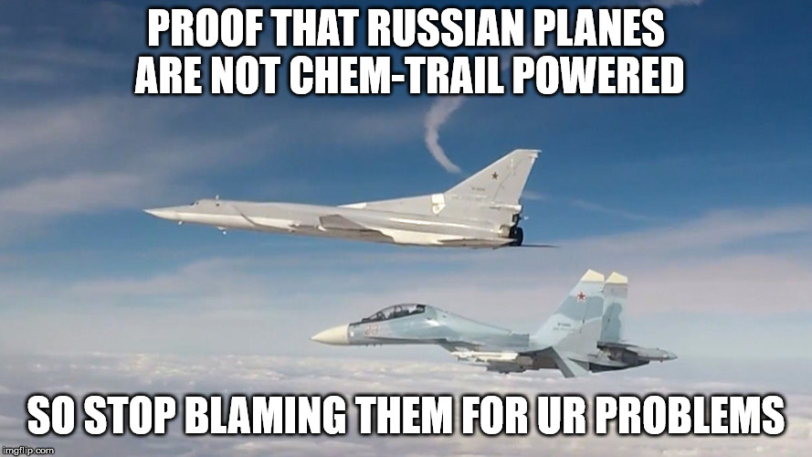 PROOF THAT RUSSIAN PLANES ARE NOT CHEM-TRAIL POWERED; SO STOP BLAMING THEM FOR UR PROBLEMS | made w/ Imgflip meme maker