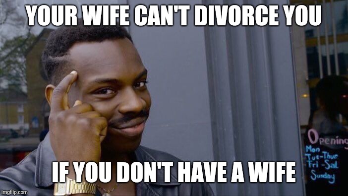 Roll Safe Think About It Meme | YOUR WIFE CAN'T DIVORCE YOU; IF YOU DON'T HAVE A WIFE | image tagged in memes,roll safe think about it | made w/ Imgflip meme maker