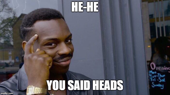 Roll Safe Think About It Meme | HE-HE YOU SAID HEADS | image tagged in memes,roll safe think about it | made w/ Imgflip meme maker