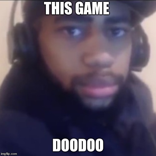This Game Doodoo  | THIS GAME; DOODOO | image tagged in daequan | made w/ Imgflip meme maker